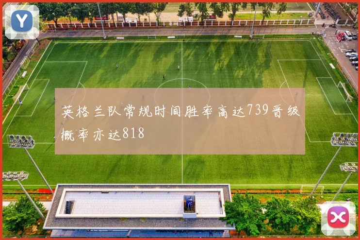英格兰队常规时间胜率高达739晋级概率亦达818